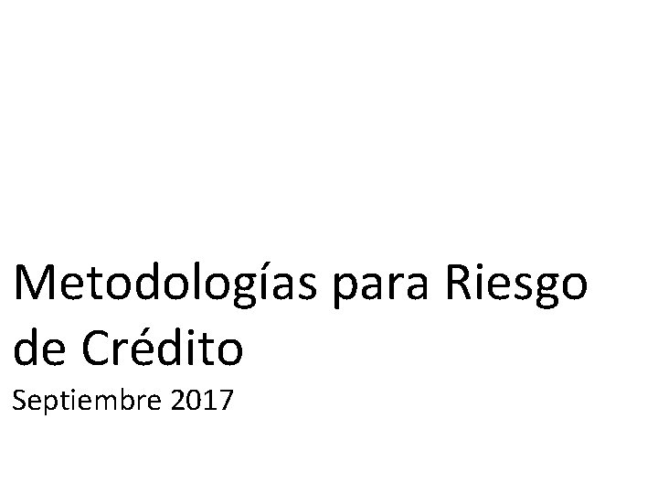 Metodologías para Riesgo de Crédito Septiembre 2017 