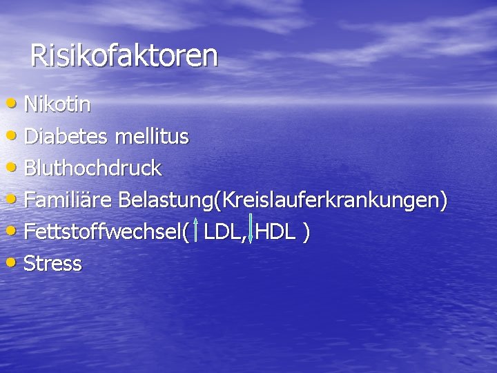 Risikofaktoren • Nikotin • Diabetes mellitus • Bluthochdruck • Familiäre Belastung(Kreislauferkrankungen) • Fettstoffwechsel( LDL,