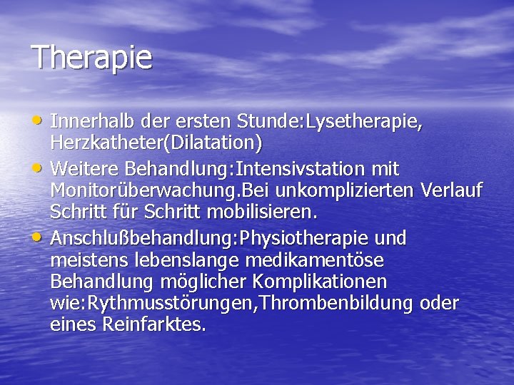 Therapie • Innerhalb der ersten Stunde: Lysetherapie, • • Herzkatheter(Dilatation) Weitere Behandlung: Intensivstation mit