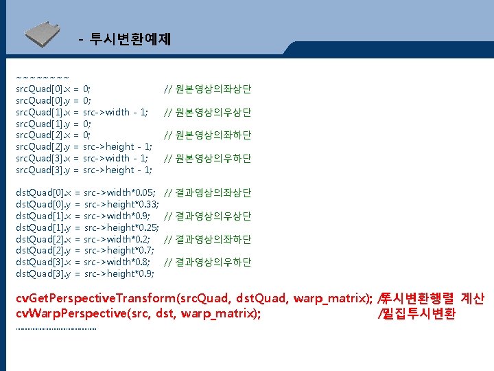 - 투시변환예제 ~~~~ src. Quad[0]. x = 0; src. Quad[0]. y = 0; src.