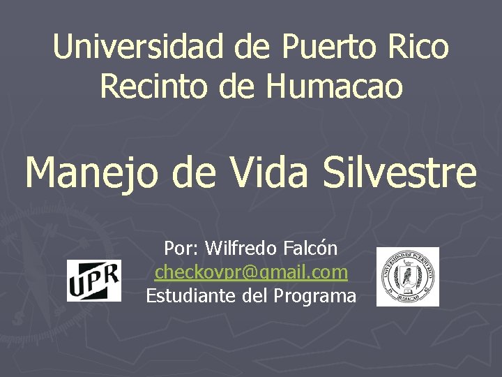 Universidad de Puerto Rico Recinto de Humacao Manejo de Vida Silvestre Por: Wilfredo Falcón