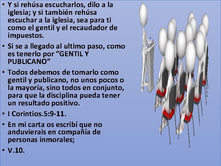  • Y si rehúsa escucharlos, dilo a la iglesia; y si también rehúsa