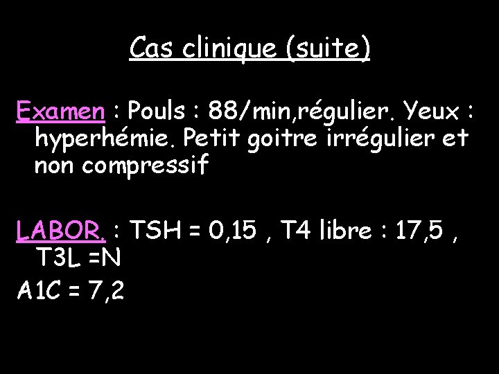 Cas clinique (suite) Examen : Pouls : 88/min, régulier. Yeux : hyperhémie. Petit goitre Cas clinique (suite) Examen : Pouls : 88/min, régulier. Yeux : hyperhémie. Petit goitre
