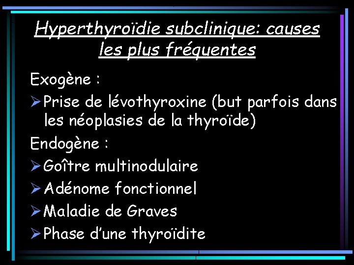 Hyperthyroïdie subclinique: causes les plus fréquentes Exogène : Ø Prise de lévothyroxine (but parfois Hyperthyroïdie subclinique: causes les plus fréquentes Exogène : Ø Prise de lévothyroxine (but parfois