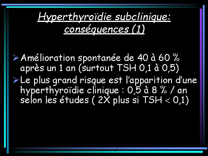 Hyperthyroïdie subclinique: conséquences (1) Ø Amélioration spontanée de 40 à 60 % après un Hyperthyroïdie subclinique: conséquences (1) Ø Amélioration spontanée de 40 à 60 % après un