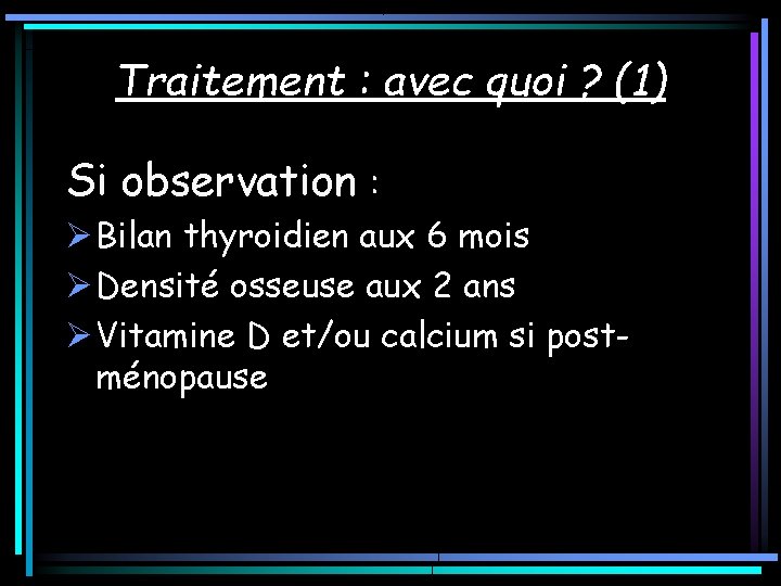 Traitement : avec quoi ? (1) Si observation : Ø Bilan thyroidien aux 6 Traitement : avec quoi ? (1) Si observation : Ø Bilan thyroidien aux 6