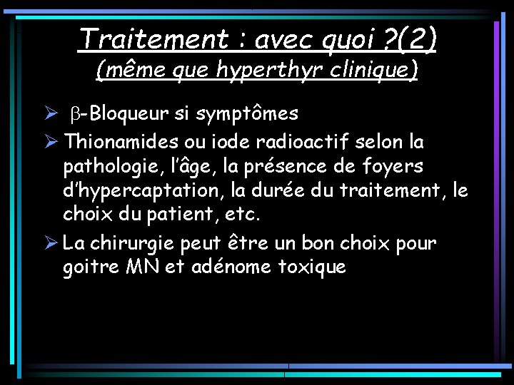 Traitement : avec quoi ? (2) (même que hyperthyr clinique) Ø -Bloqueur si symptômes Traitement : avec quoi ? (2) (même que hyperthyr clinique) Ø -Bloqueur si symptômes