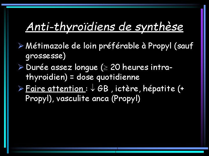 Anti-thyroïdiens de synthèse Ø Métimazole de loin préférable à Propyl (sauf grossesse) Ø Durée Anti-thyroïdiens de synthèse Ø Métimazole de loin préférable à Propyl (sauf grossesse) Ø Durée