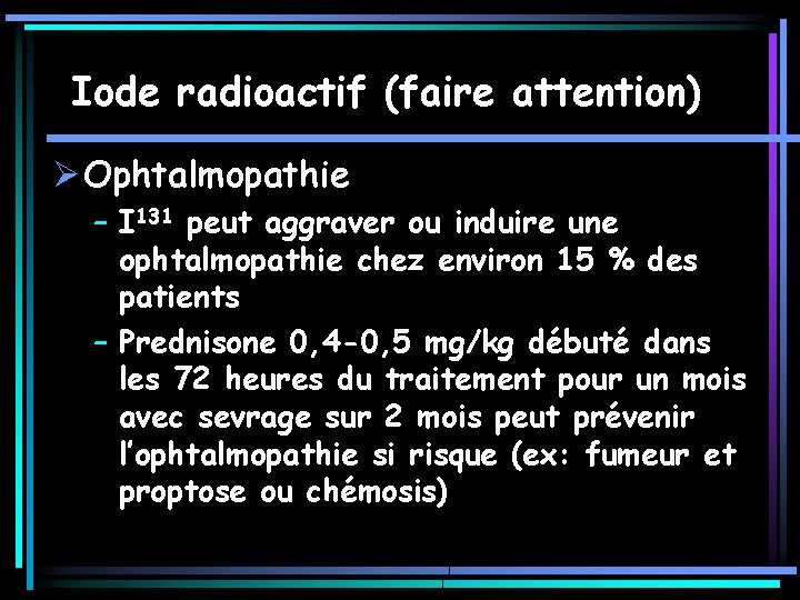 Iode radioactif (faire attention) Ø Ophtalmopathie – I 131 peut aggraver ou induire une Iode radioactif (faire attention) Ø Ophtalmopathie – I 131 peut aggraver ou induire une