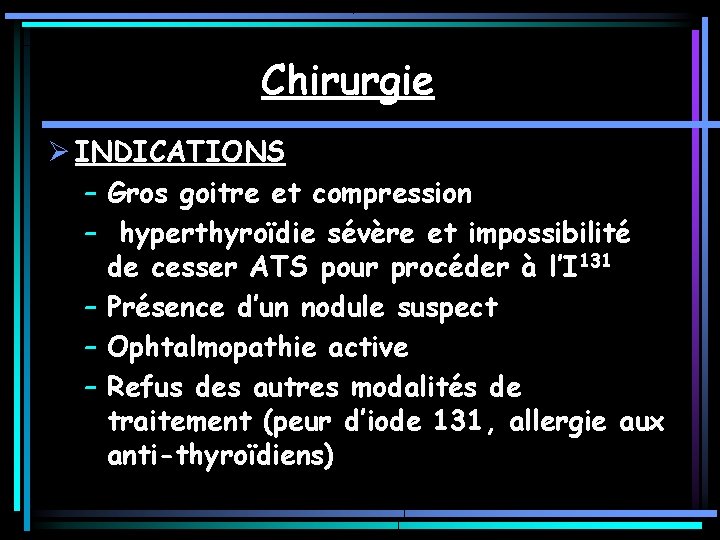 Chirurgie Ø INDICATIONS – Gros goitre et compression – hyperthyroïdie sévère et impossibilité de Chirurgie Ø INDICATIONS – Gros goitre et compression – hyperthyroïdie sévère et impossibilité de