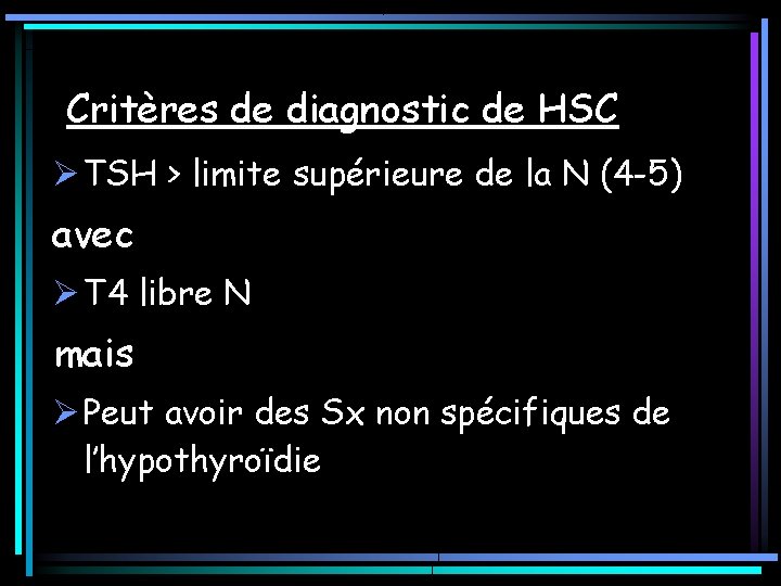Critères de diagnostic de HSC Ø TSH > limite supérieure de la N (4 Critères de diagnostic de HSC Ø TSH > limite supérieure de la N (4