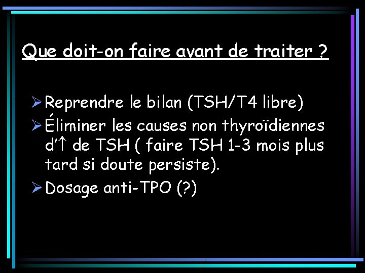 Que doit-on faire avant de traiter ? Ø Reprendre le bilan (TSH/T 4 libre) Que doit-on faire avant de traiter ? Ø Reprendre le bilan (TSH/T 4 libre)