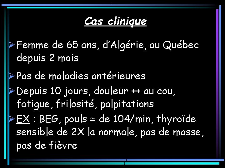 Cas clinique Ø Femme de 65 ans, d’Algérie, au Québec depuis 2 mois Ø Cas clinique Ø Femme de 65 ans, d’Algérie, au Québec depuis 2 mois Ø