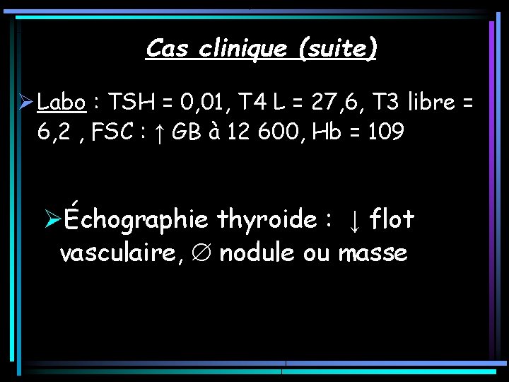 Cas clinique (suite) Ø Labo : TSH = 0, 01, T 4 L = Cas clinique (suite) Ø Labo : TSH = 0, 01, T 4 L =