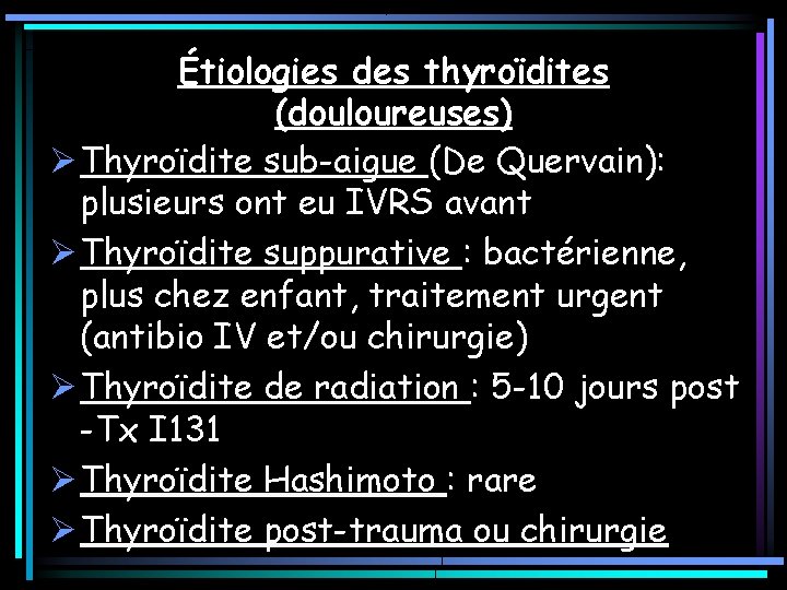 Étiologies des thyroïdites (douloureuses) Ø Thyroïdite sub-aigue (De Quervain): plusieurs ont eu IVRS avant Étiologies des thyroïdites (douloureuses) Ø Thyroïdite sub-aigue (De Quervain): plusieurs ont eu IVRS avant