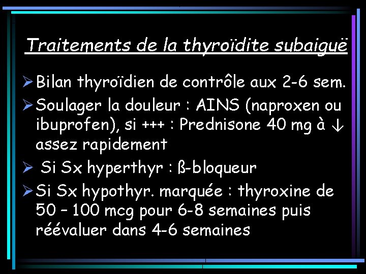 Traitements de la thyroïdite subaiguë Ø Bilan thyroïdien de contrôle aux 2 -6 sem. Traitements de la thyroïdite subaiguë Ø Bilan thyroïdien de contrôle aux 2 -6 sem.