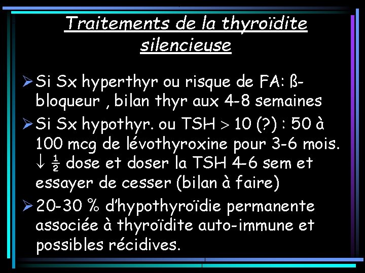 Traitements de la thyroïdite silencieuse Ø Si Sx hyperthyr ou risque de FA: ßbloqueur Traitements de la thyroïdite silencieuse Ø Si Sx hyperthyr ou risque de FA: ßbloqueur