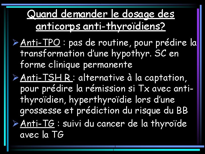 Quand demander le dosage des anticorps anti-thyroïdiens? Ø Anti-TPO : pas de routine, pour Quand demander le dosage des anticorps anti-thyroïdiens? Ø Anti-TPO : pas de routine, pour