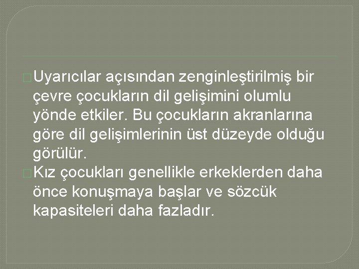 �Uyarıcılar açısından zenginleştirilmiş bir çevre çocukların dil gelişimini olumlu yönde etkiler. Bu çocukların akranlarına