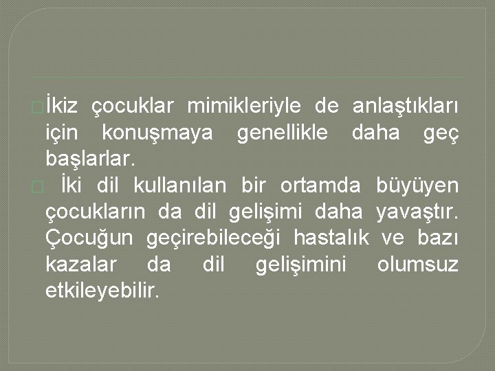 �İkiz çocuklar mimikleriyle de anlaştıkları için konuşmaya genellikle daha geç başlarlar. � İki dil