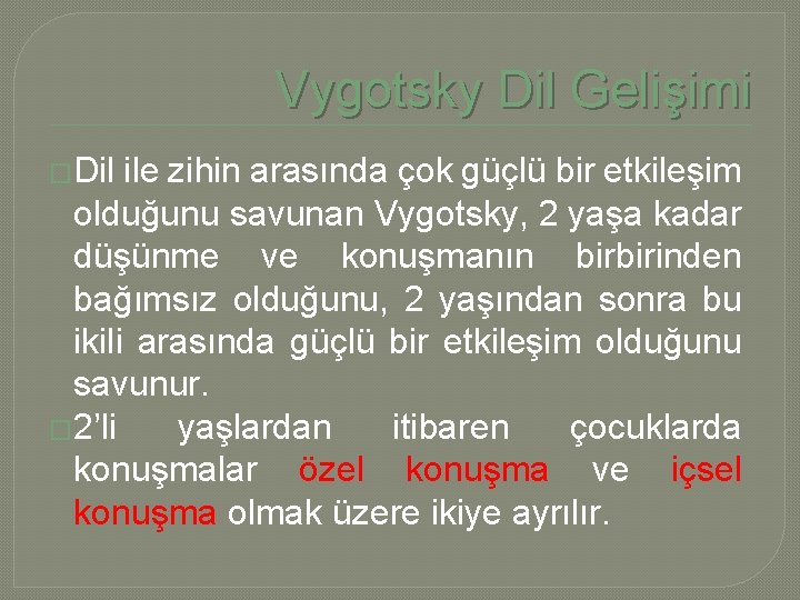 Vygotsky Dil Gelişimi �Dil ile zihin arasında çok güçlü bir etkileşim olduğunu savunan Vygotsky,