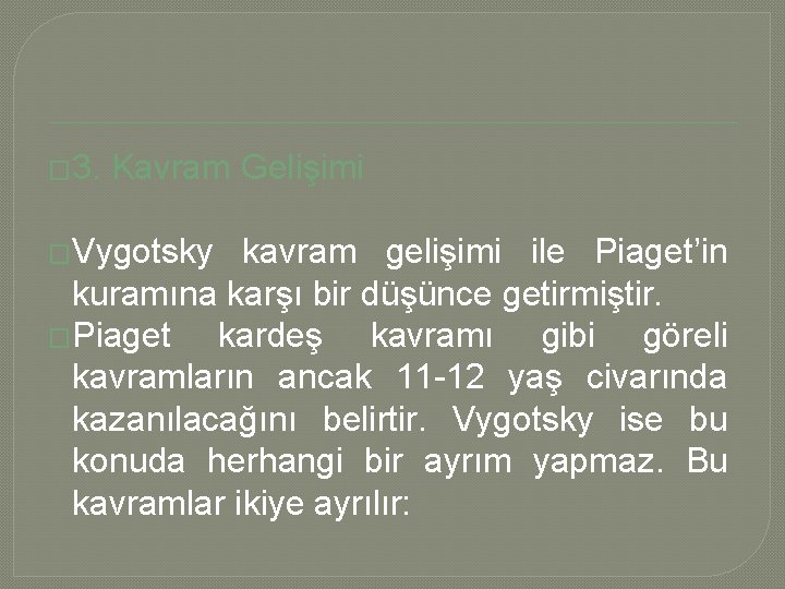 � 3. Kavram Gelişimi �Vygotsky kavram gelişimi ile Piaget’in kuramına karşı bir düşünce getirmiştir.