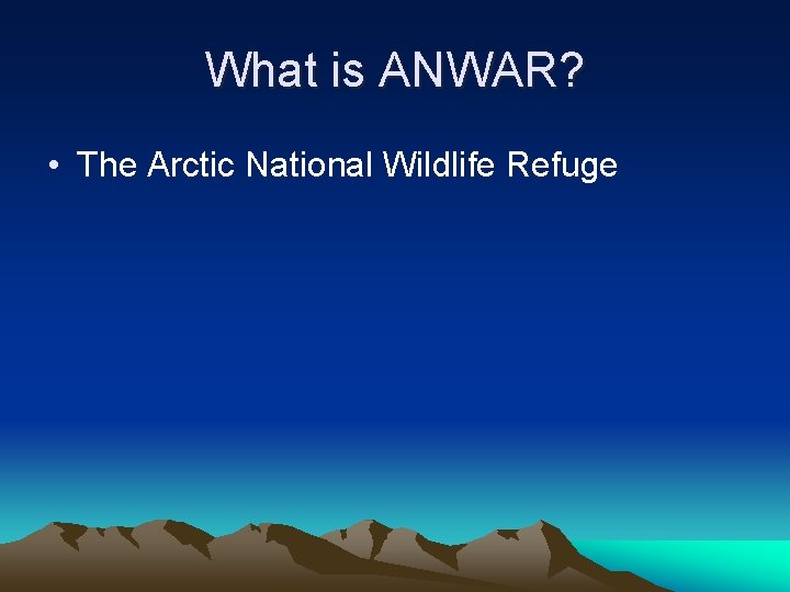 What is ANWAR? • The Arctic National Wildlife Refuge 