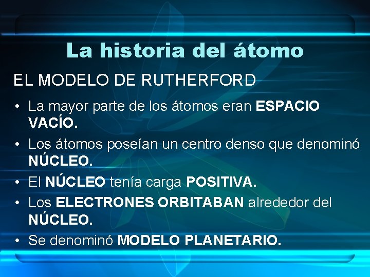 La historia del átomo EL MODELO DE RUTHERFORD • La mayor parte de los