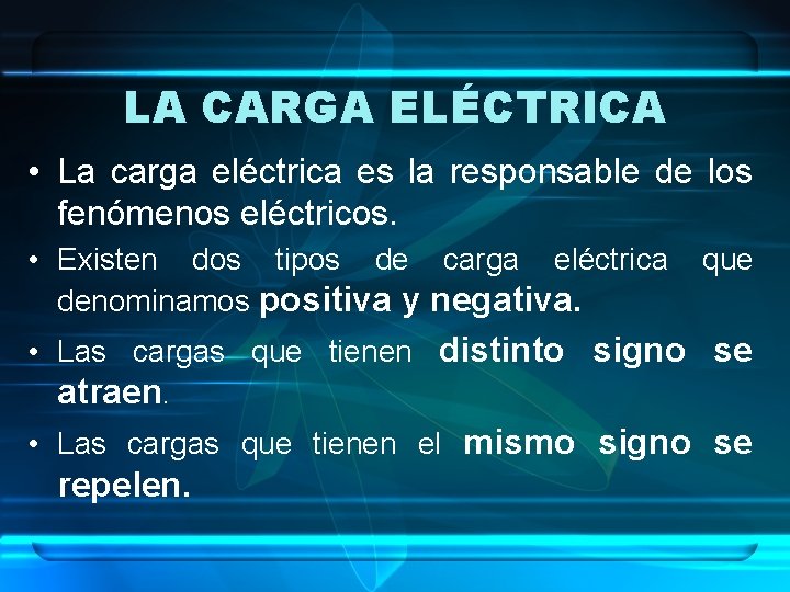 LA CARGA ELÉCTRICA • La carga eléctrica es la responsable de los fenómenos eléctricos.