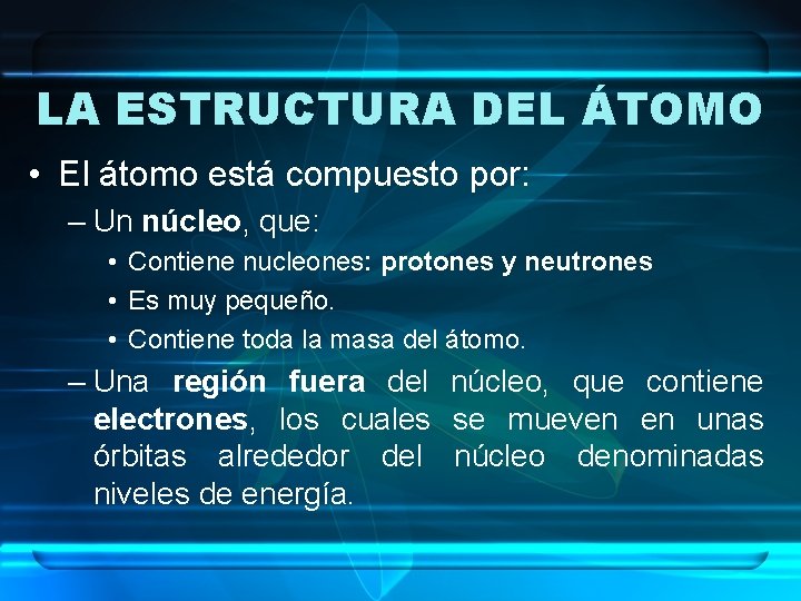 LA ESTRUCTURA DEL ÁTOMO • El átomo está compuesto por: – Un núcleo, que: