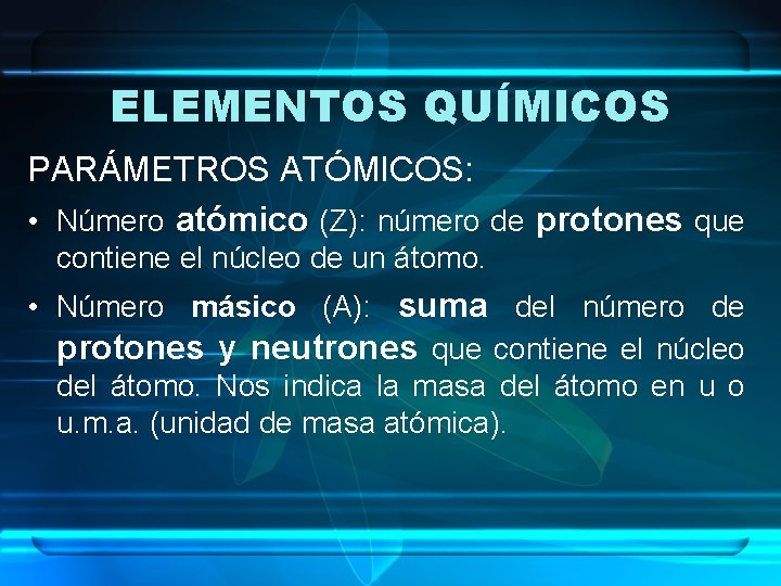 ELEMENTOS QUÍMICOS PARÁMETROS ATÓMICOS: • Número atómico (Z): número de protones que contiene el