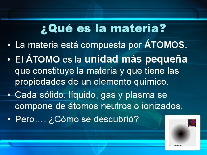 ¿Qué es la materia? • La materia está compuesta por ÁTOMOS. • El ÁTOMO