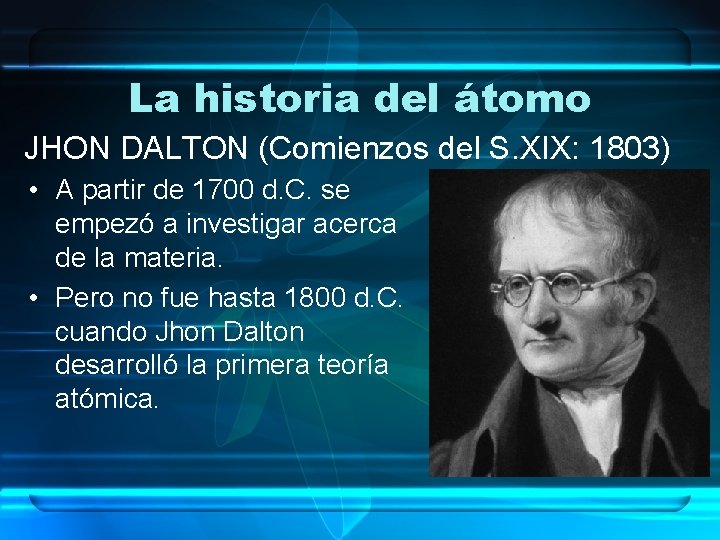 La historia del átomo JHON DALTON (Comienzos del S. XIX: 1803) • A partir