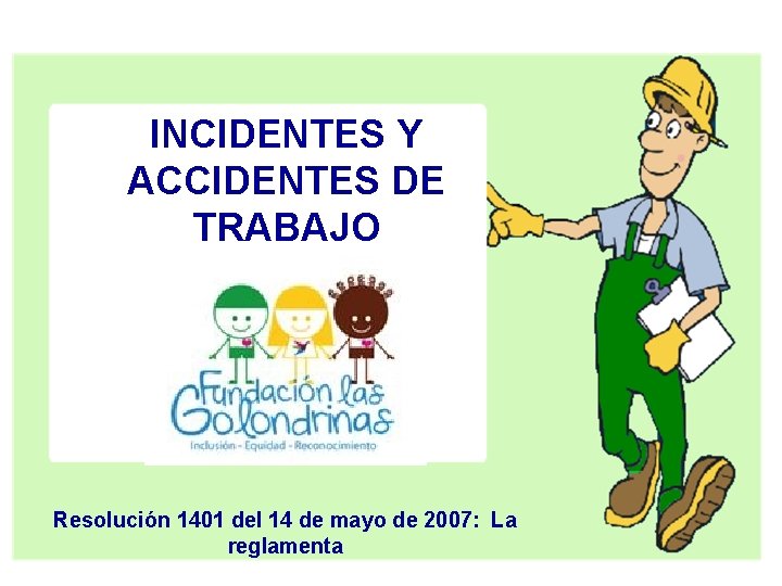 INCIDENTES Y ACCIDENTES DE TRABAJO Resolución 1401 del 14 de mayo de 2007: La