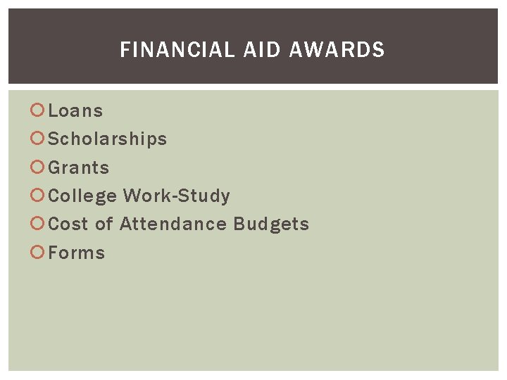 FINANCIAL AID AWARDS Loans Scholarships Grants College Work-Study Cost of Attendance Budgets Forms 