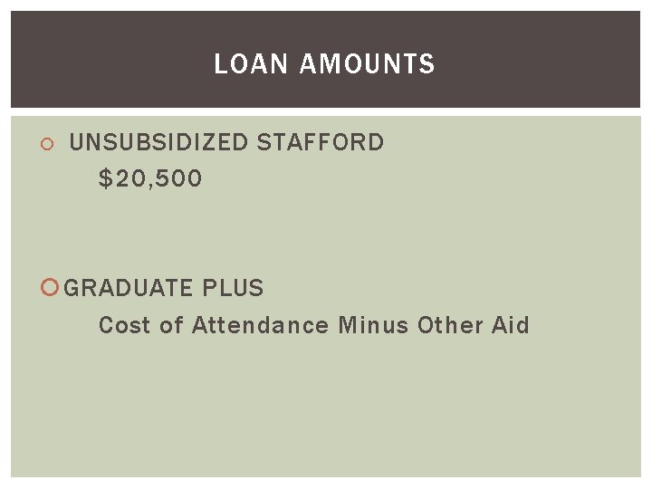LOAN AMOUNTS UNSUBSIDIZED STAFFORD $20, 500 GRADUATE PLUS Cost of Attendance Minus Other Aid
