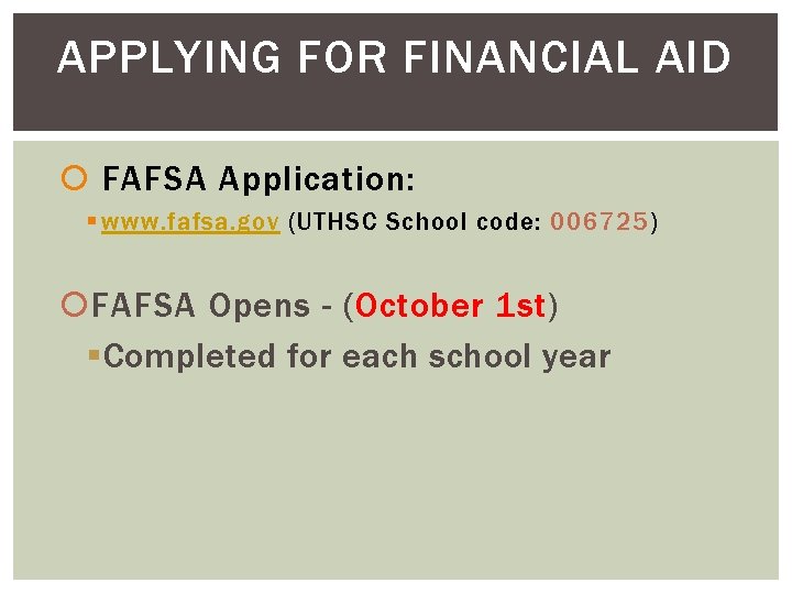 APPLYING FOR FINANCIAL AID FAFSA Application: § www. fafsa. gov (UTHSC School code: 006725)