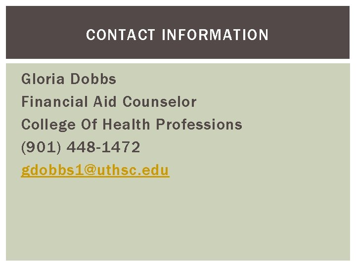 CONTACT INFORMATION Gloria Dobbs Financial Aid Counselor College Of Health Professions (901) 448 -1472