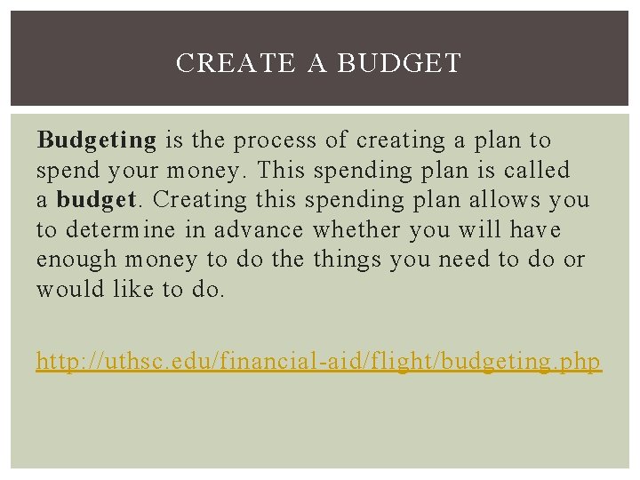 CREATE A BUDGET Budgeting is the process of creating a plan to spend your