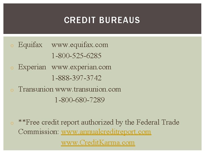 CREDIT BUREAUS o Equifax www. equifax. com 1 -800 -525 -6285 o Experian www.