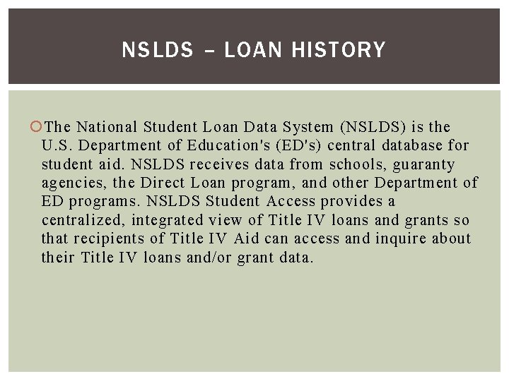 NSLDS – LOAN HISTORY The National Student Loan Data System (NSLDS) is the U.