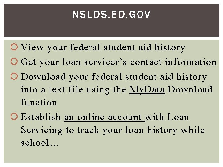 NSLDS. ED. GOV View your federal student aid history Get your loan servicer’s contact