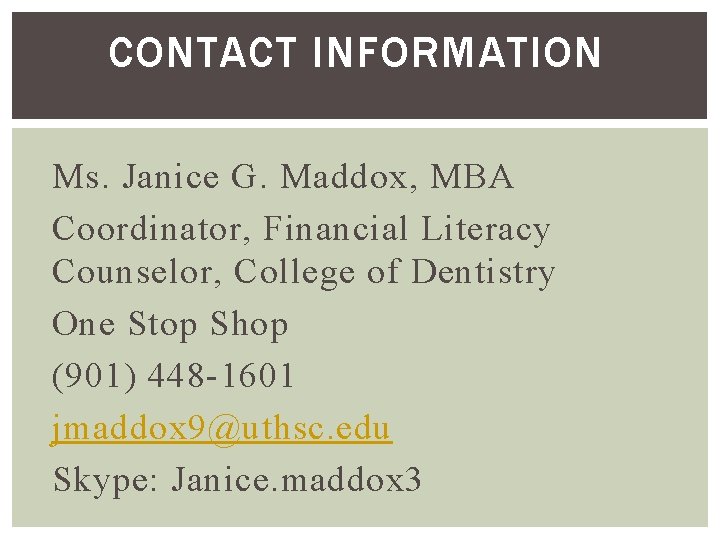 CONTACT INFORMATION Ms. Janice G. Maddox, MBA Coordinator, Financial Literacy Counselor, College of Dentistry