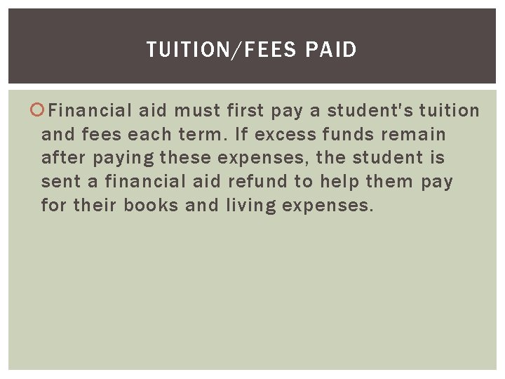 TUITION/FEES PAID Financial aid must first pay a student's tuition and fees each term.