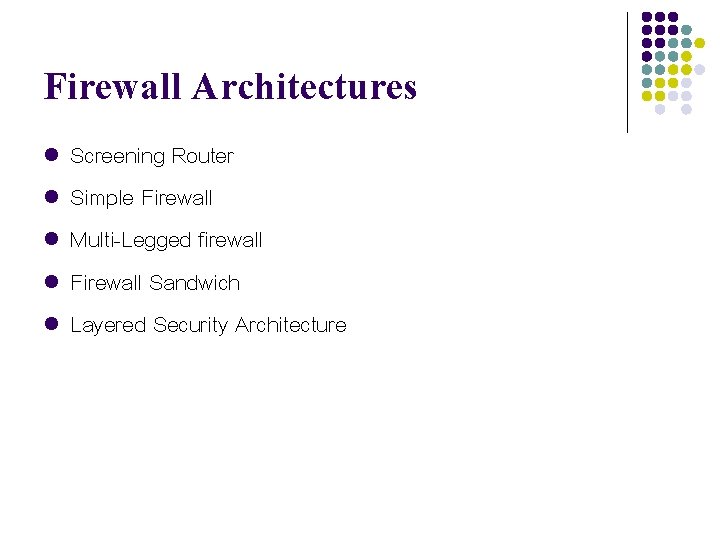 Firewall Architectures l l l Screening Router Simple Firewall Multi-Legged firewall Firewall Sandwich Layered