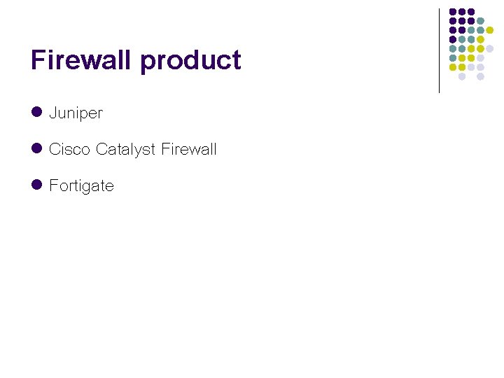 Firewall product Juniper l Cisco Catalyst Firewall l Fortigate l 