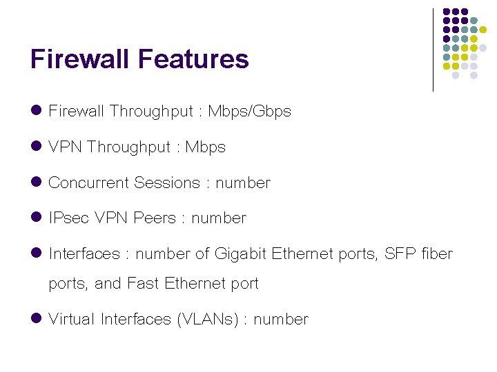 Firewall Features Firewall Throughput : Mbps/Gbps l VPN Throughput : Mbps l Concurrent Sessions