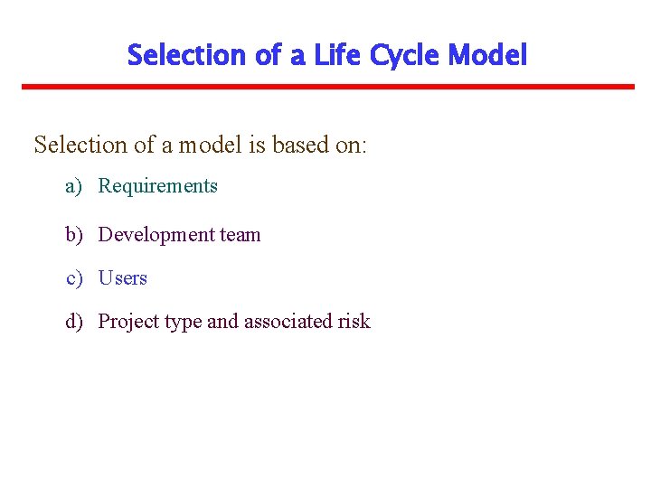 Selection of a Life Cycle Model Selection of a model is based on: a)