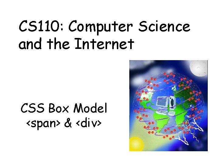 CS 110: Computer Science and the Internet CSS Box Model <span> & <div> 