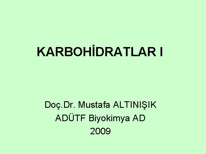 KARBOHİDRATLAR I Doç. Dr. Mustafa ALTINIŞIK ADÜTF Biyokimya AD 2009 